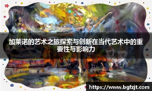 加莱诺的艺术之旅探索与创新在当代艺术中的重要性与影响力